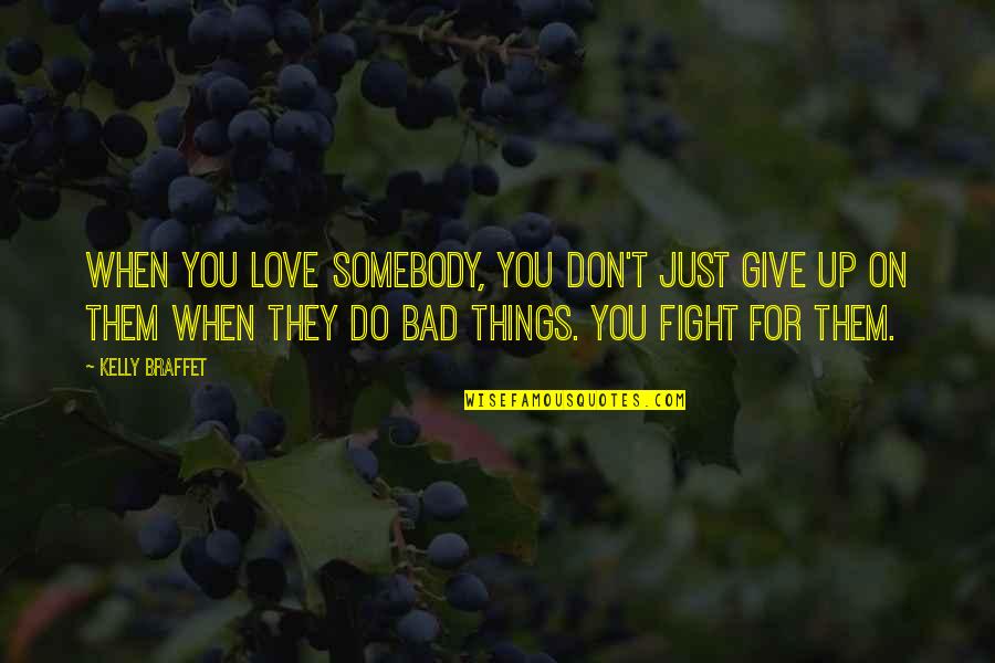 I Love You Don Give Up Quotes By Kelly Braffet: When you love somebody, you don't just give I Love You Don Give Up Quotes By Kelly Braffet: When you love somebody, you don't just give
