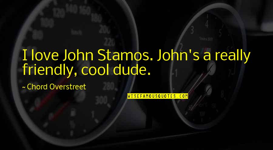 I Love You Dude Quotes By Chord Overstreet: I love John Stamos. John's a really friendly,