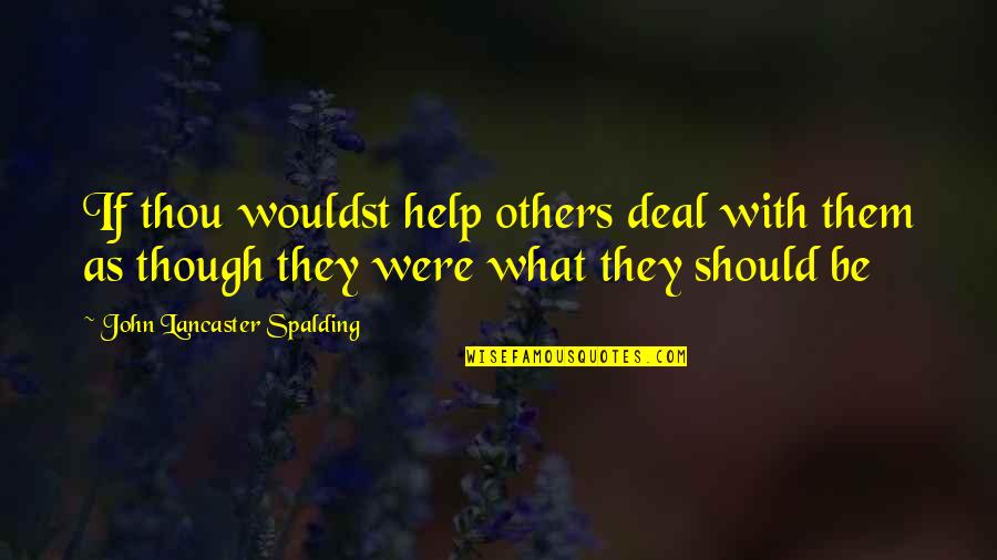 I Love You Dude Quotes By John Lancaster Spalding: If thou wouldst help others deal with them