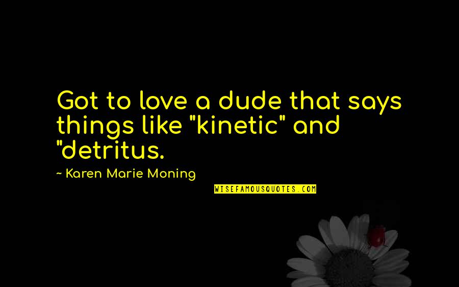 I Love You Dude Quotes By Karen Marie Moning: Got to love a dude that says things