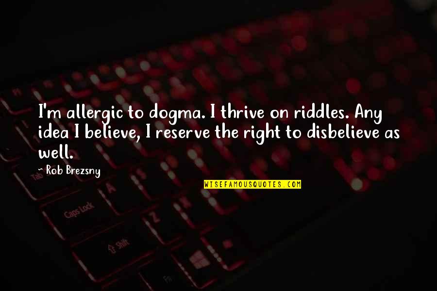 I Love You Dude Quotes By Rob Brezsny: I'm allergic to dogma. I thrive on riddles.