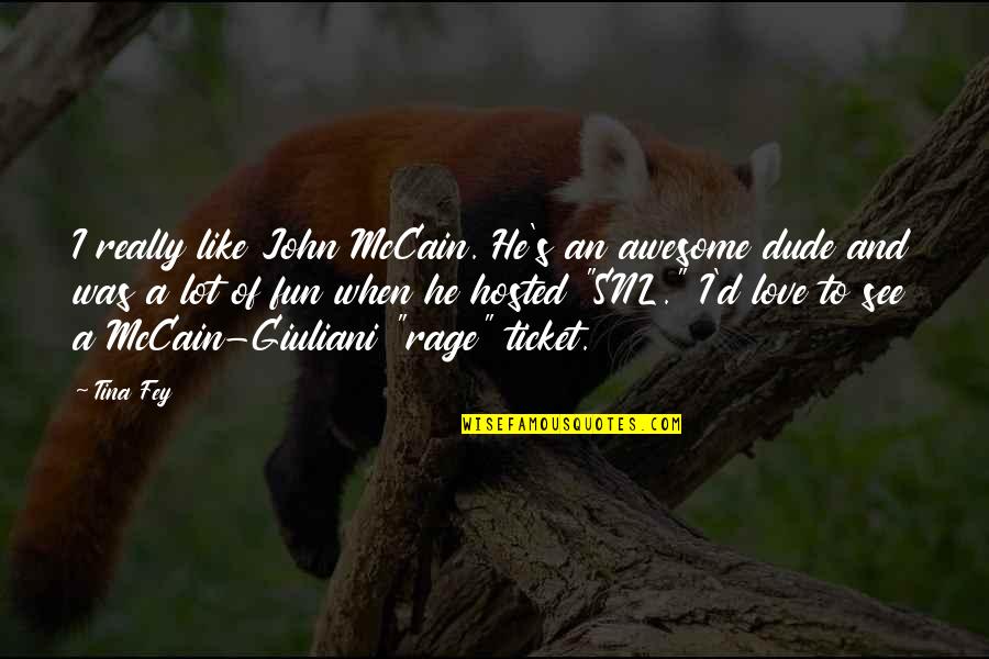 I Love You Dude Quotes By Tina Fey: I really like John McCain. He's an awesome