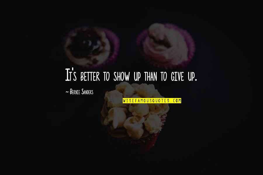I Love You Dummy Quotes By Bernie Sanders: It's better to show up than to give I Love You Dummy Quotes By Bernie Sanders: It's better to show up than to give