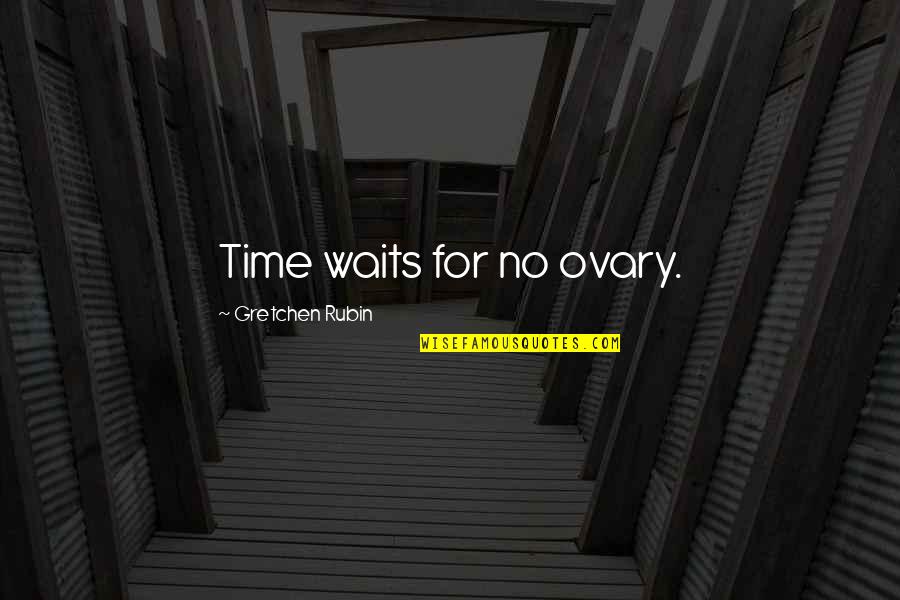 I Love You Dummy Quotes By Gretchen Rubin: Time waits for no ovary. I Love You Dummy Quotes By Gretchen Rubin: Time waits for no ovary.