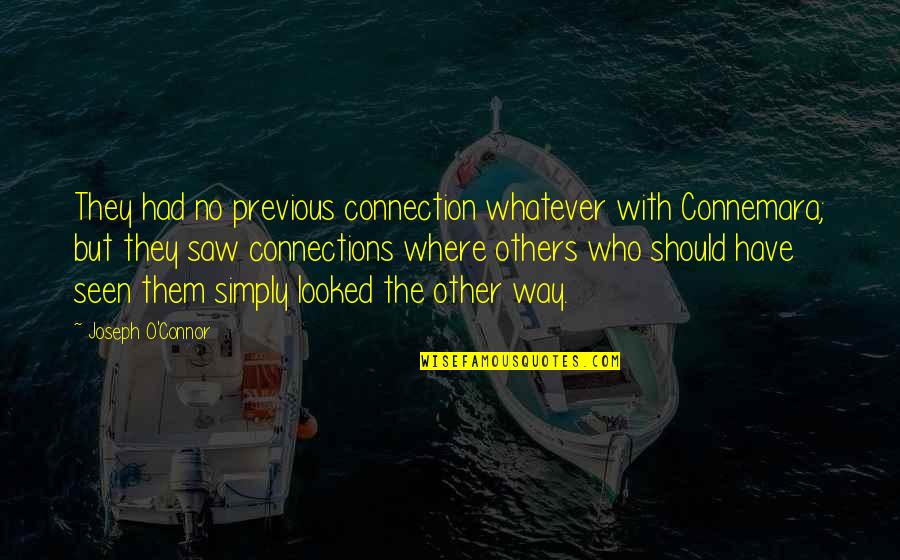 I Love You Dummy Quotes By Joseph O'Connor: They had no previous connection whatever with Connemara; I Love You Dummy Quotes By Joseph O'Connor: They had no previous connection whatever with Connemara;