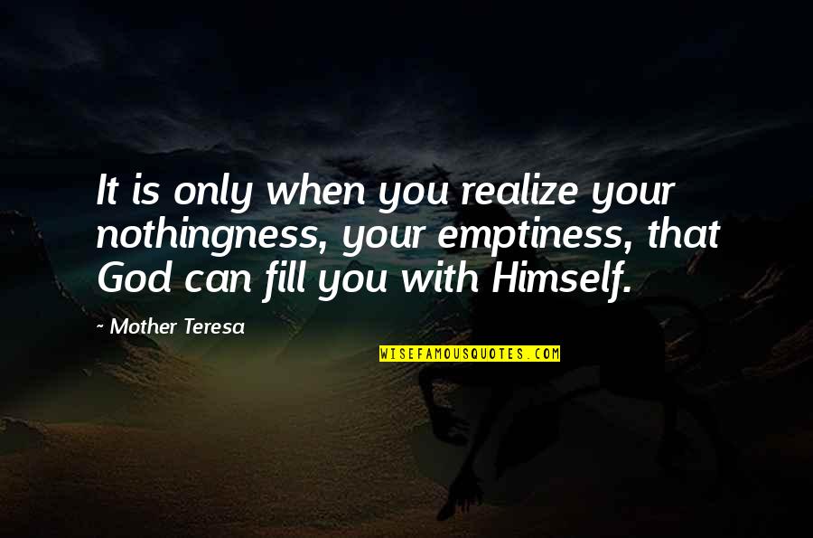 I Love You Dummy Quotes By Mother Teresa: It is only when you realize your nothingness, I Love You Dummy Quotes By Mother Teresa: It is only when you realize your nothingness,