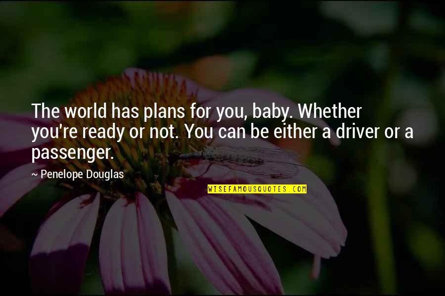 I Love You Dummy Quotes By Penelope Douglas: The world has plans for you, baby. Whether I Love You Dummy Quotes By Penelope Douglas: The world has plans for you, baby. Whether