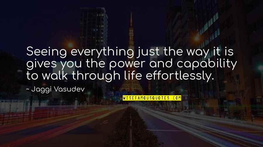 I Love You Effortlessly Quotes By Jaggi Vasudev: Seeing everything just the way it is gives I Love You Effortlessly Quotes By Jaggi Vasudev: Seeing everything just the way it is gives