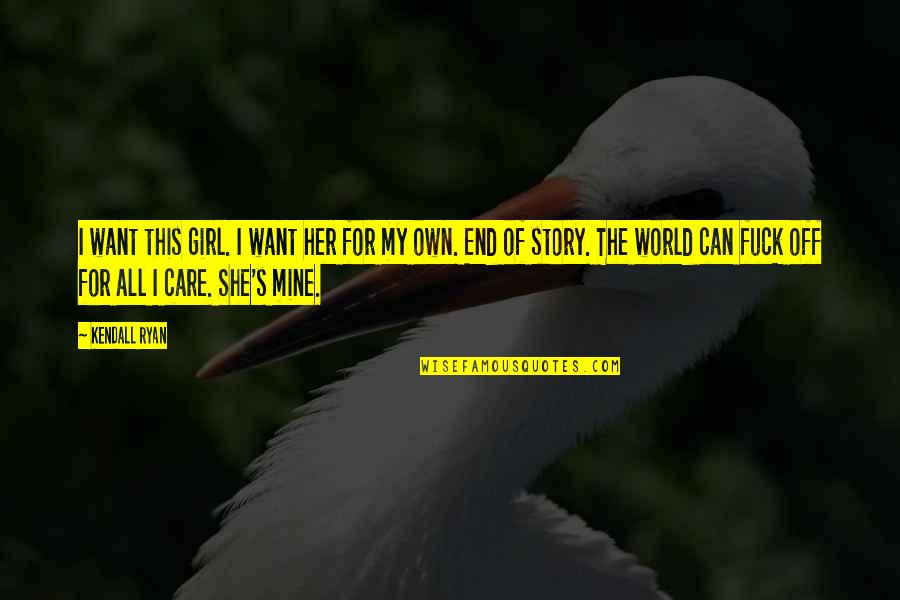 I Love You End Of Story Quotes By Kendall Ryan: I want this girl. I want her for I Love You End Of Story Quotes By Kendall Ryan: I want this girl. I want her for