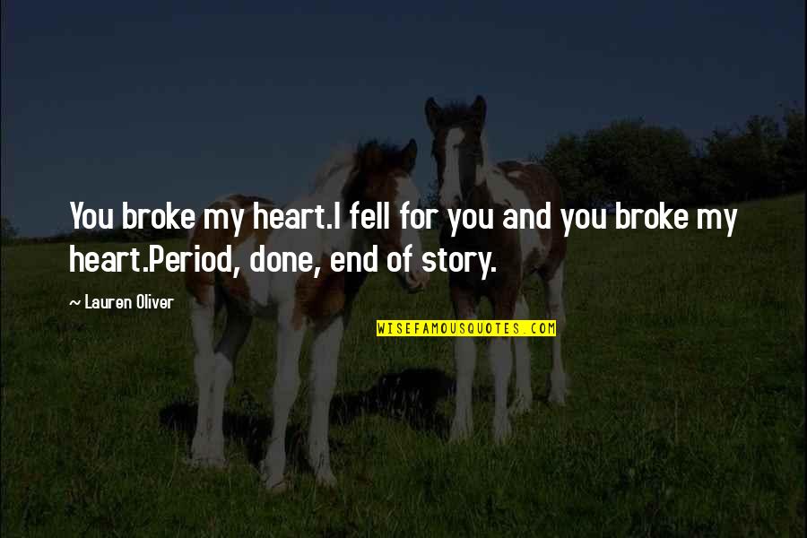 I Love You End Of Story Quotes By Lauren Oliver: You broke my heart.I fell for you and I Love You End Of Story Quotes By Lauren Oliver: You broke my heart.I fell for you and