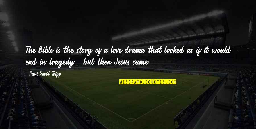 I Love You End Of Story Quotes By Paul David Tripp: The Bible is the story of a love I Love You End Of Story Quotes By Paul David Tripp: The Bible is the story of a love