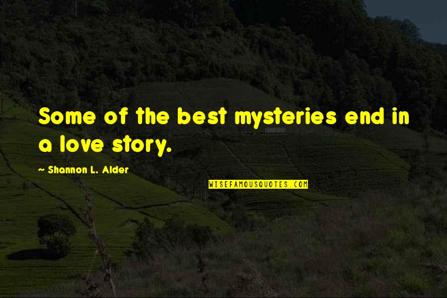 I Love You End Of Story Quotes By Shannon L. Alder: Some of the best mysteries end in a I Love You End Of Story Quotes By Shannon L. Alder: Some of the best mysteries end in a
