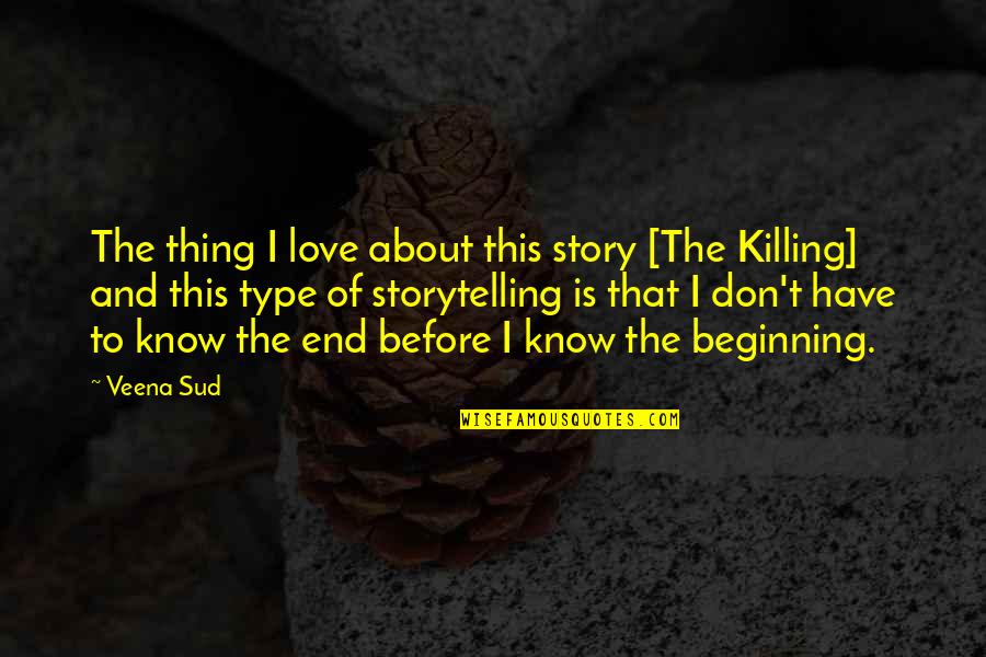 I Love You End Of Story Quotes By Veena Sud: The thing I love about this story [The I Love You End Of Story Quotes By Veena Sud: The thing I love about this story [The