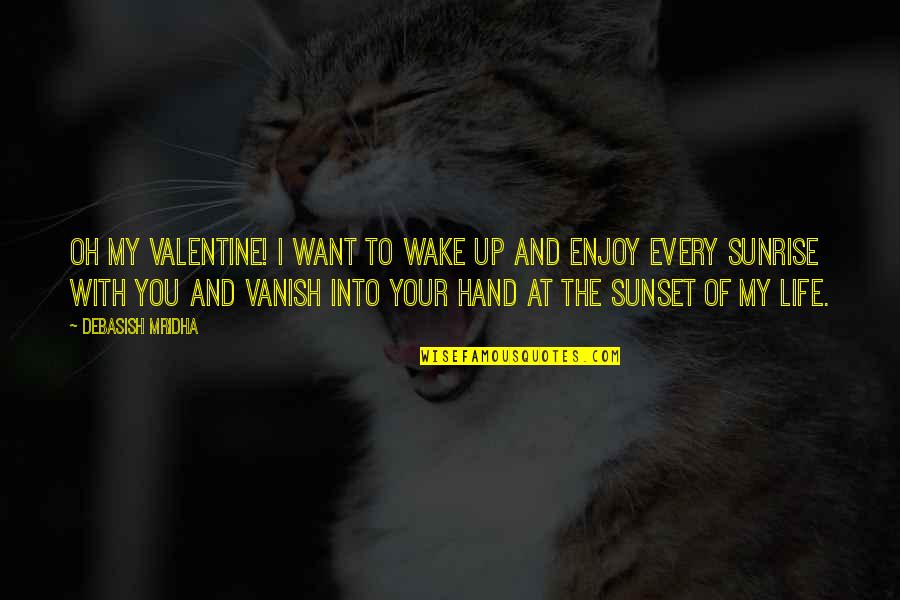 I Love You Enjoy Your Day Quotes By Debasish Mridha: Oh my Valentine! I want to wake up