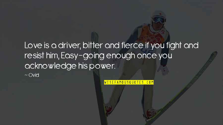 I Love You Enough To Fight For You Quotes By Ovid: Love is a driver, bitter and fierce if