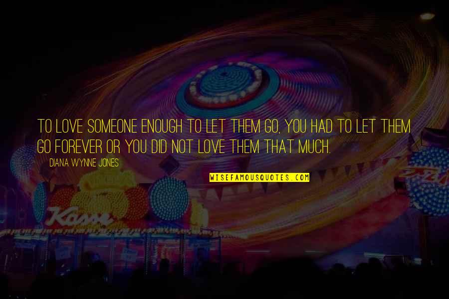 I Love You Enough To Let Go Quotes By Diana Wynne Jones: To love someone enough to let them go,