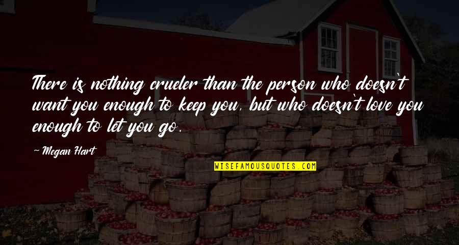 I Love You Enough To Let Go Quotes By Megan Hart: There is nothing crueler than the person who