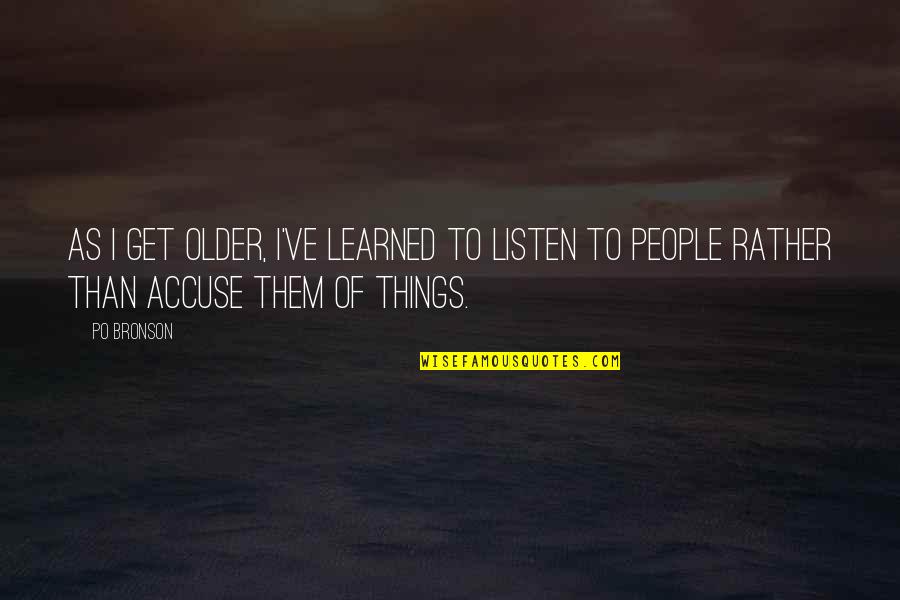 I Love You Enough To Let Go Quotes By Po Bronson: As I get older, I've learned to listen