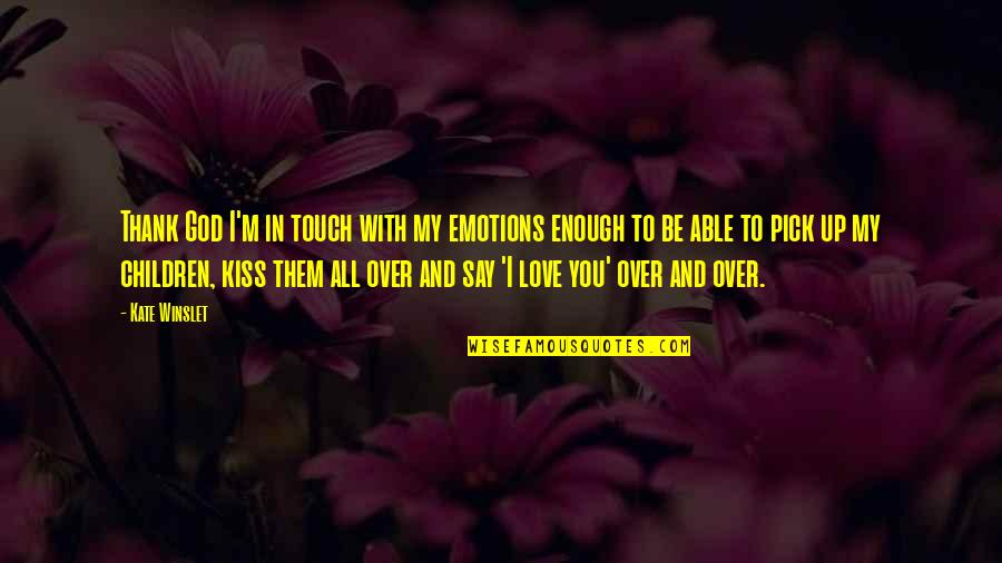 I Love You Enough To Quotes By Kate Winslet: Thank God I'm in touch with my emotions
