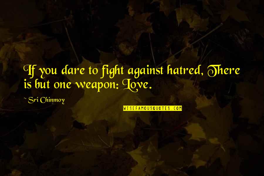 I Love You Even If We Fight Quotes By Sri Chinmoy: If you dare to fight against hatred, There