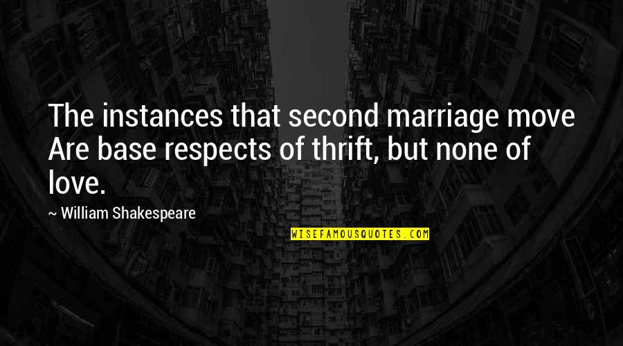 I Love You Even If You Dont Love Yourself Quotes By William Shakespeare: The instances that second marriage move Are base I Love You Even If You Dont Love Yourself Quotes By William Shakespeare: The instances that second marriage move Are base