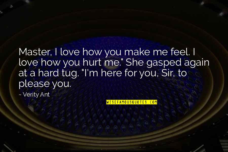 I Love You Even If You Hurt Me Quotes By Verity Ant: Master, I love how you make me feel.