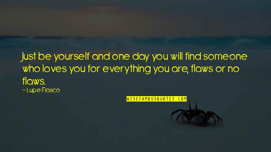 I Love You Even With Your Flaws Quotes By Lupe Fiasco: Just be yourself and one day you will