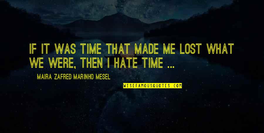 I Love You Even You Hate Me Quotes By Maira Zafred Marinho Mesel: If it was time that made me lost