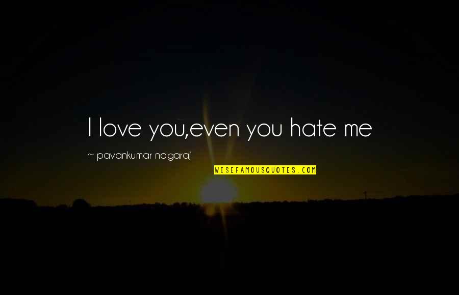 I Love You Even You Hate Me Quotes By Pavankumar Nagaraj: I love you,even you hate me