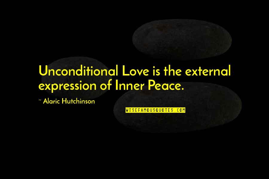 I Love You Expression Quotes By Alaric Hutchinson: Unconditional Love is the external expression of Inner