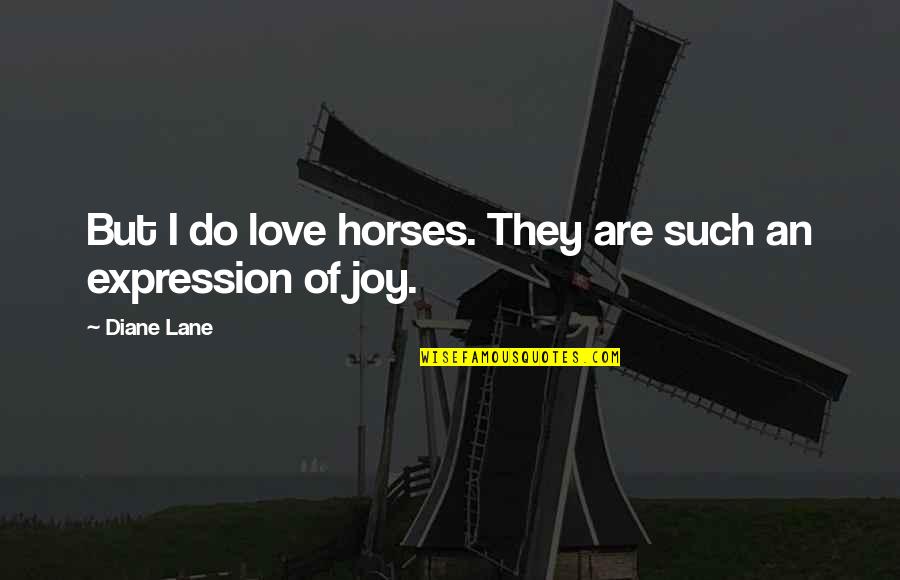 I Love You Expression Quotes By Diane Lane: But I do love horses. They are such