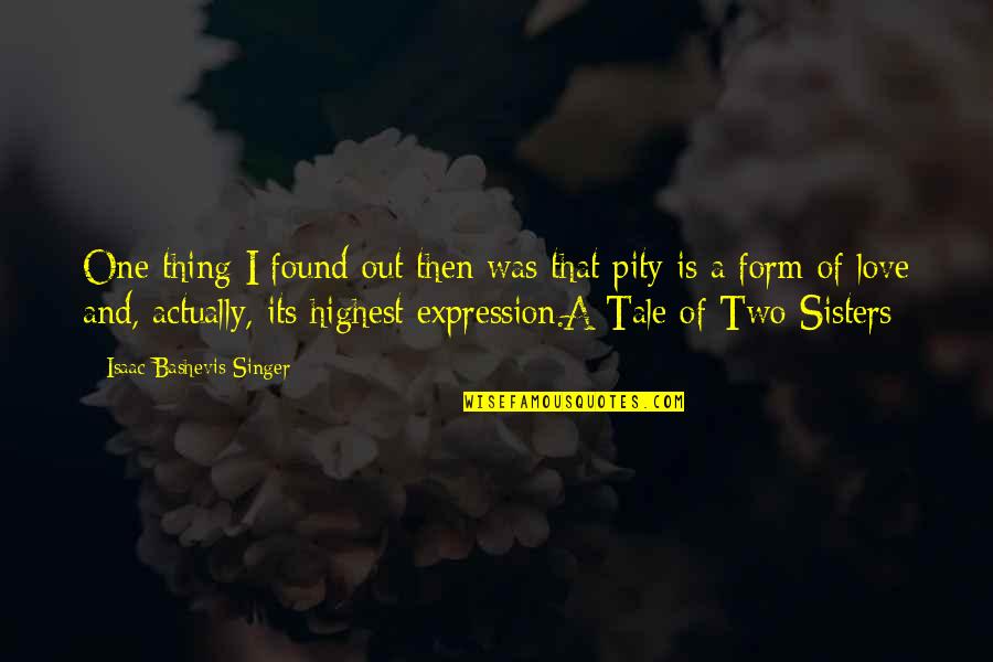 I Love You Expression Quotes By Isaac Bashevis Singer: One thing I found out then was that