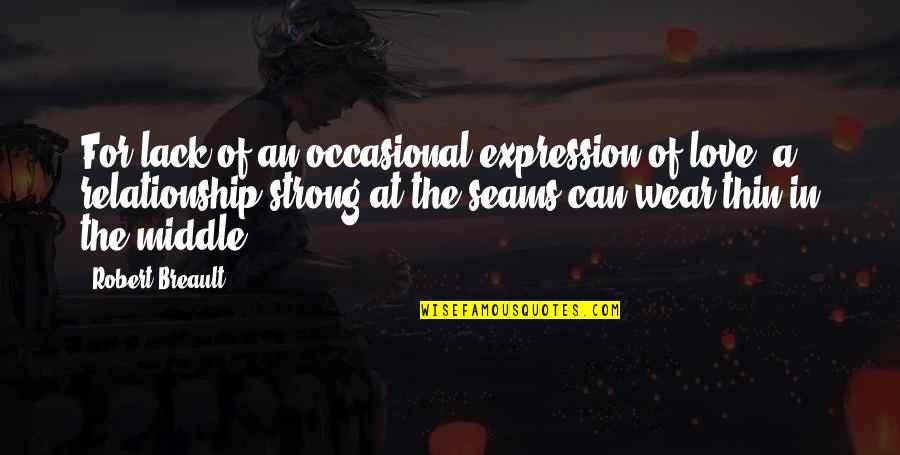 I Love You Expression Quotes By Robert Breault: For lack of an occasional expression of love,