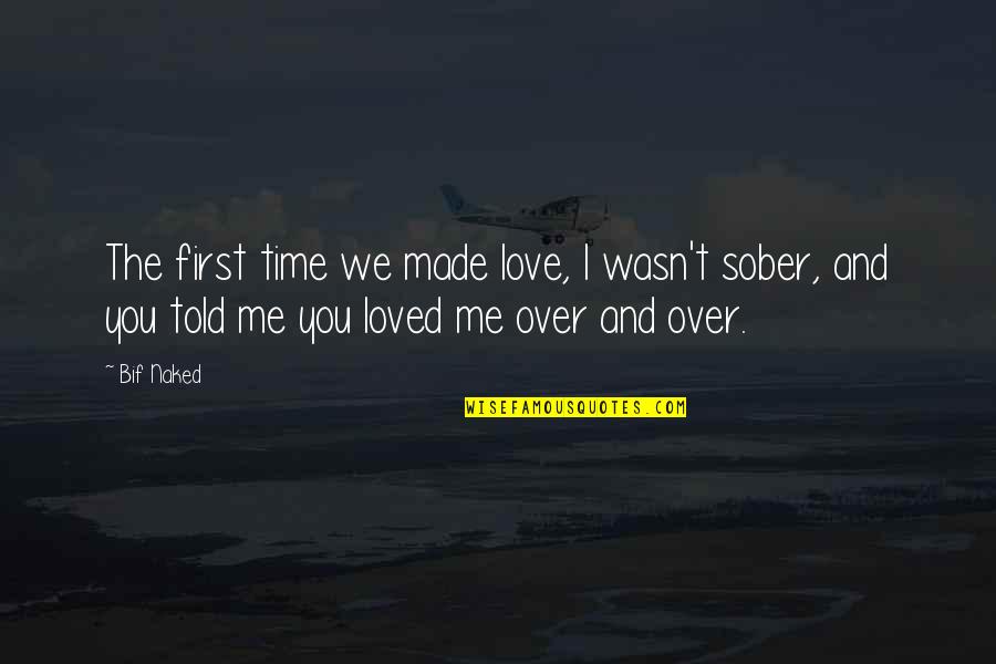 I Love You First Time Quotes By Bif Naked: The first time we made love, I wasn't