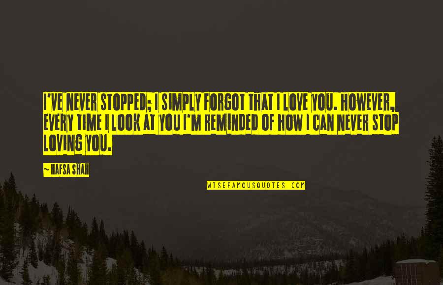 I Love You First Time Quotes By Hafsa Shah: I've never stopped; I simply forgot that I