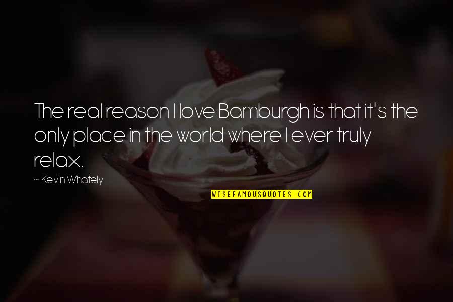 I Love You For A Reason Quotes By Kevin Whately: The real reason I love Bamburgh is that