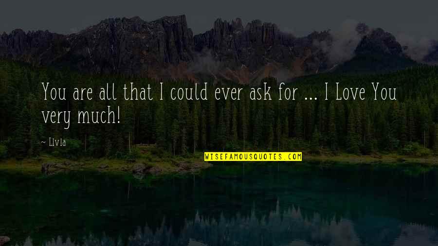 I Love You For All That You Are Quotes By Livia: You are all that I could ever ask