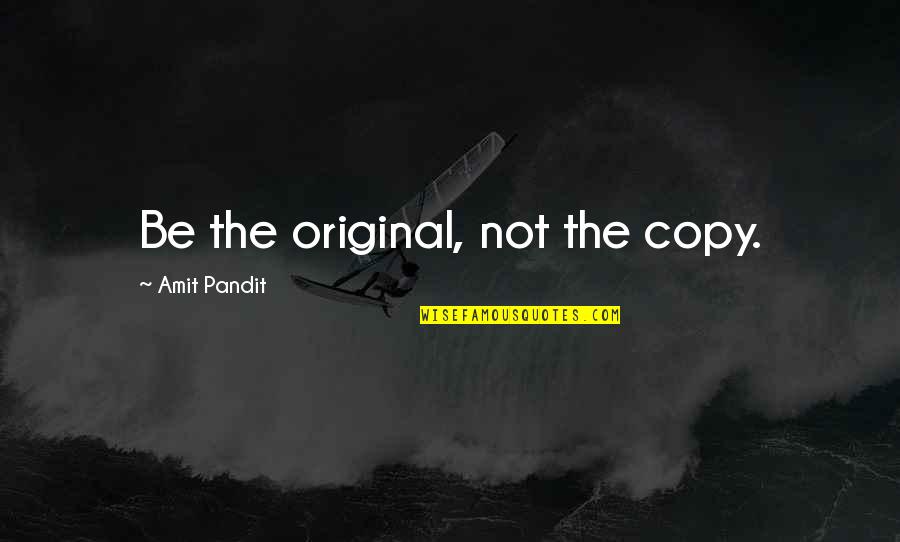 I Love You For Better Or Worse Quotes By Amit Pandit: Be the original, not the copy. I Love You For Better Or Worse Quotes By Amit Pandit: Be the original, not the copy.