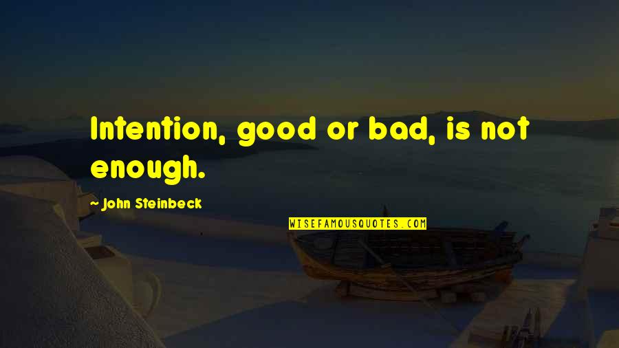 I Love You For Better Or Worse Quotes By John Steinbeck: Intention, good or bad, is not enough. I Love You For Better Or Worse Quotes By John Steinbeck: Intention, good or bad, is not enough.