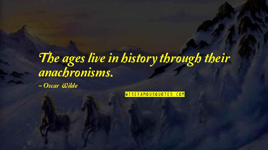 I Love You For Better Or Worse Quotes By Oscar Wilde: The ages live in history through their anachronisms. I Love You For Better Or Worse Quotes By Oscar Wilde: The ages live in history through their anachronisms.