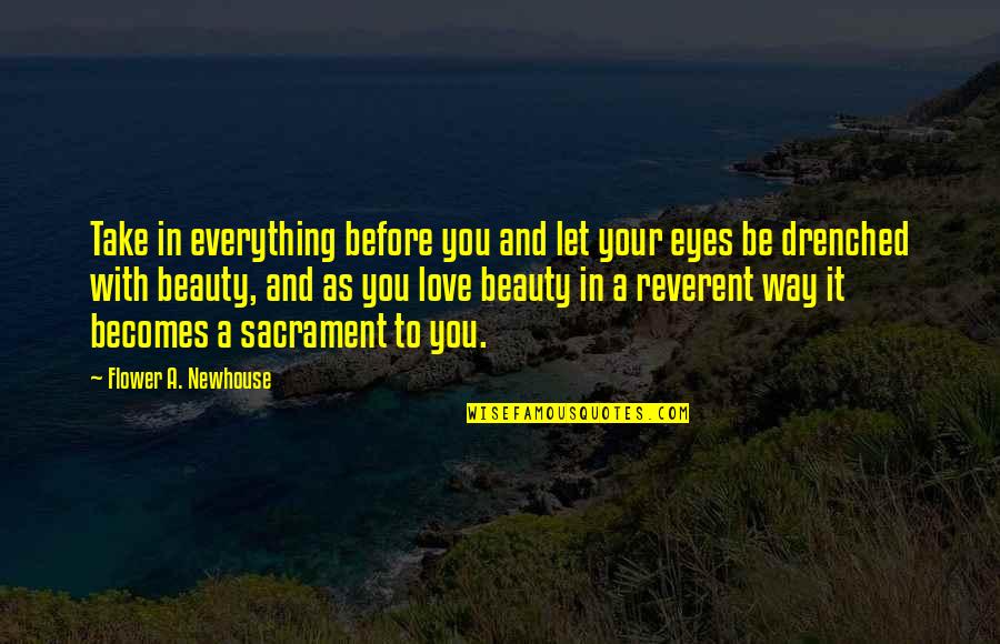 I Love You For Everything Quotes By Flower A. Newhouse: Take in everything before you and let your I Love You For Everything Quotes By Flower A. Newhouse: Take in everything before you and let your