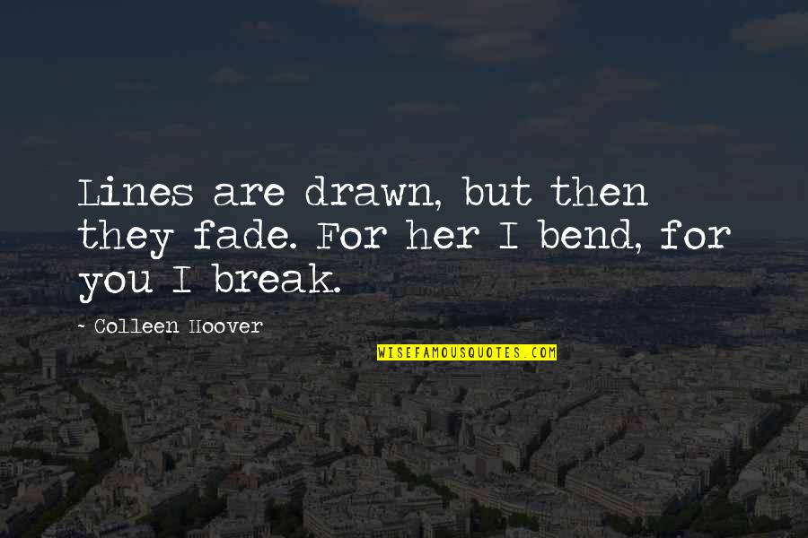 I Love You For Her Quotes By Colleen Hoover: Lines are drawn, but then they fade. For