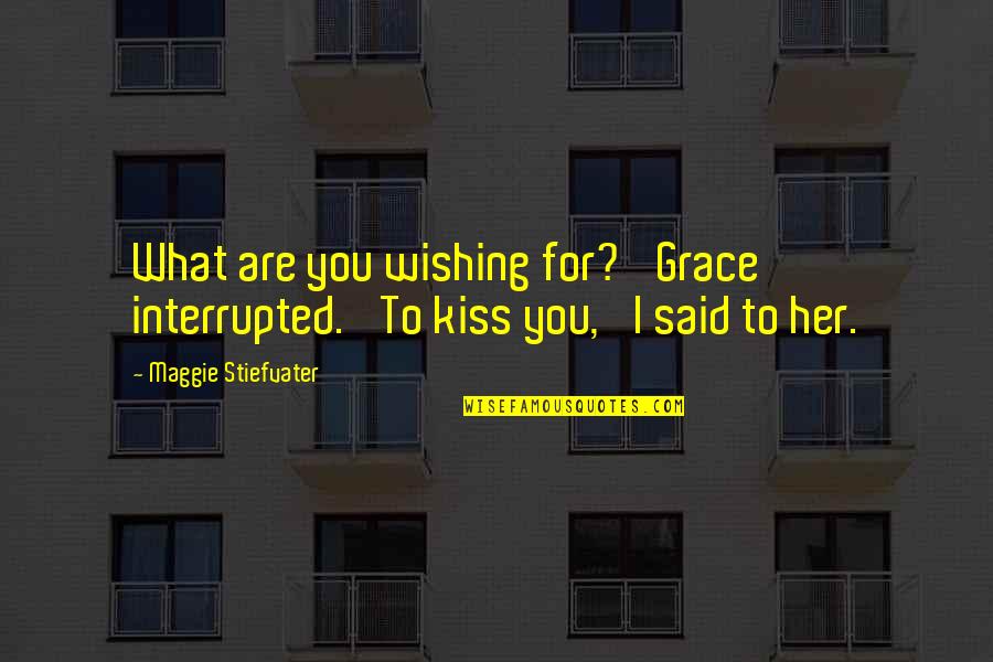 I Love You For Her Quotes By Maggie Stiefvater: What are you wishing for?' Grace interrupted. 'To