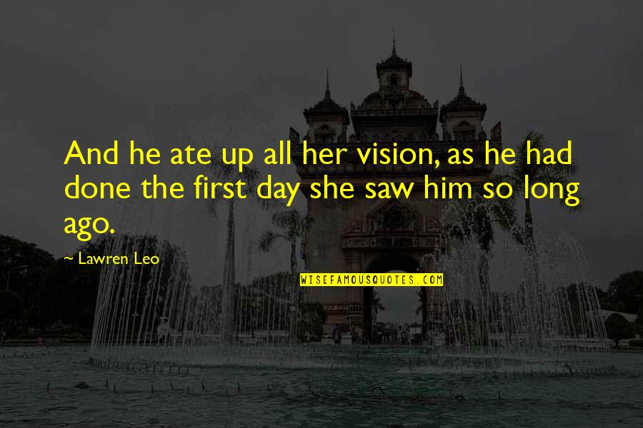 I Love You For Him Long Quotes By Lawren Leo: And he ate up all her vision, as