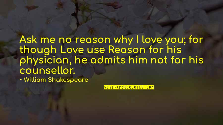 I Love You For Him Quotes By William Shakespeare: Ask me no reason why I love you;