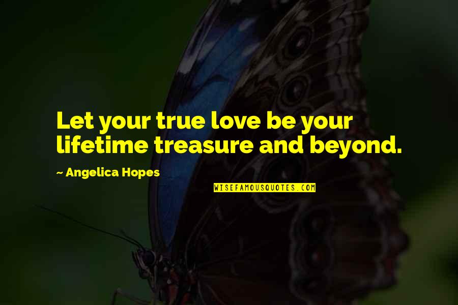 I Love You For Infinity Quotes By Angelica Hopes: Let your true love be your lifetime treasure