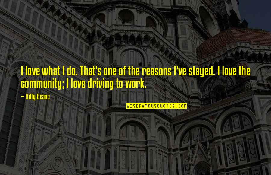 I Love You For Many Reasons Quotes By Billy Beane: I love what I do. That's one of