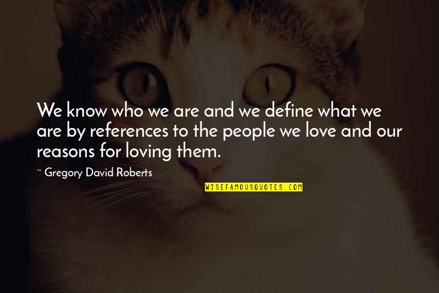 I Love You For Many Reasons Quotes By Gregory David Roberts: We know who we are and we define