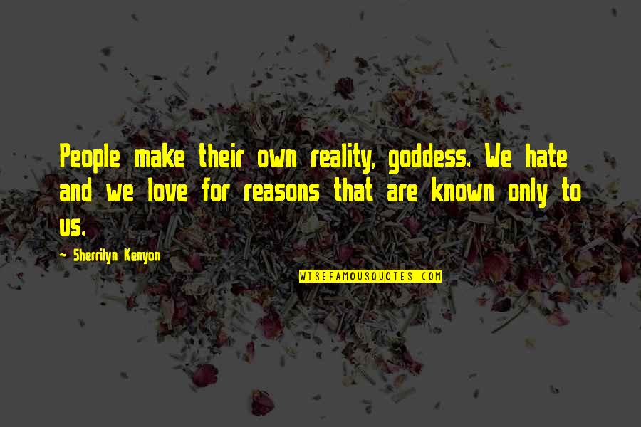 I Love You For Many Reasons Quotes By Sherrilyn Kenyon: People make their own reality, goddess. We hate