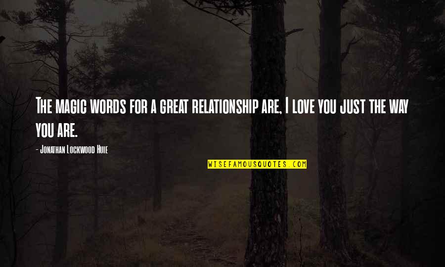 I Love You For The Way You Are Quotes By Jonathan Lockwood Huie: The magic words for a great relationship are,
